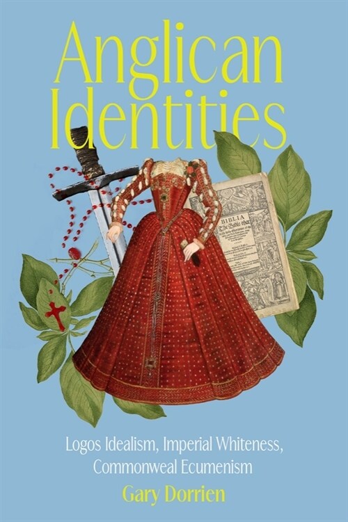 Anglican Identities: Logos Idealism, Imperial Whiteness, Commonweal Ecumenism (Hardcover)