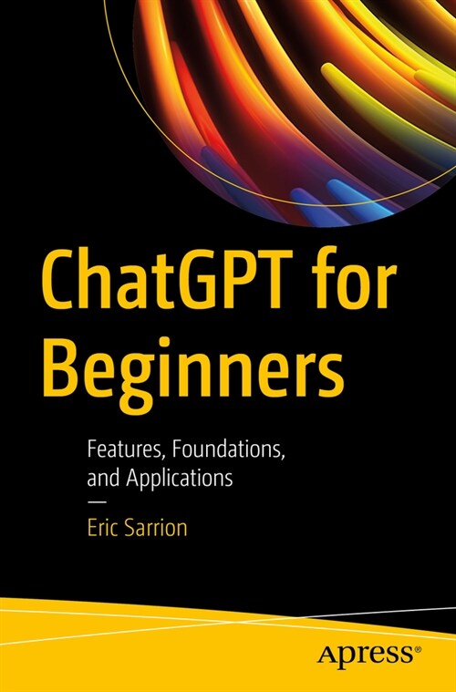 Chatgpt for Beginners: Features, Foundations, and Applications (Paperback)