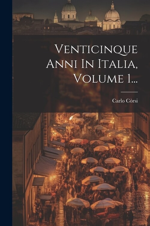 Venticinque Anni In Italia, Volume 1... (Paperback)