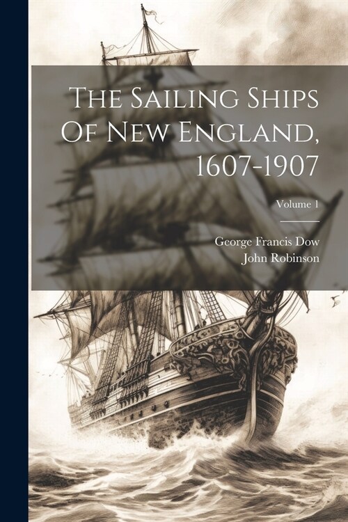 The Sailing Ships Of New England, 1607-1907; Volume 1 (Paperback)