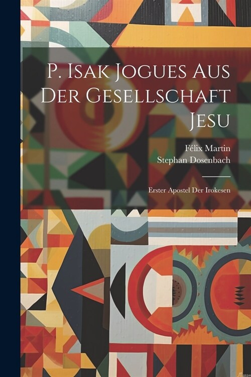 P. Isak Jogues Aus Der Gesellschaft Jesu: Erster Apostel Der Irokesen (Paperback)