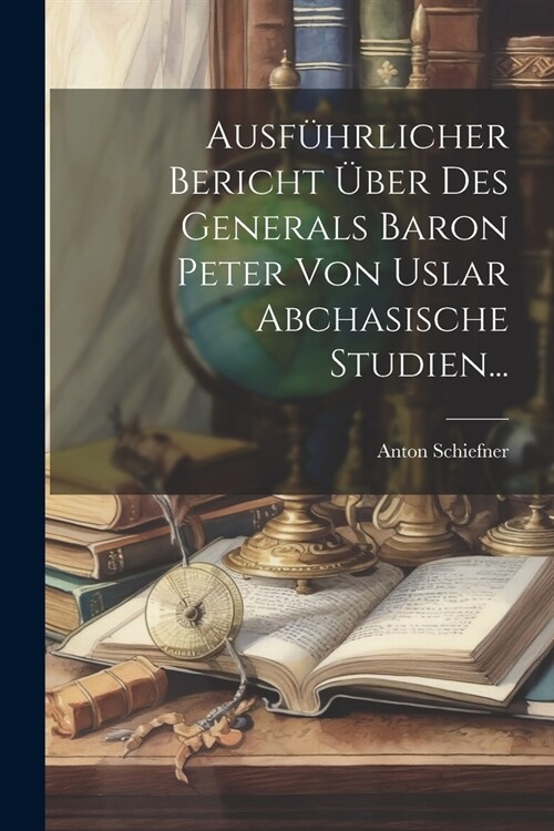 Ausf?rlicher Bericht ?er Des Generals Baron Peter Von Uslar Abchasische Studien... (Paperback)