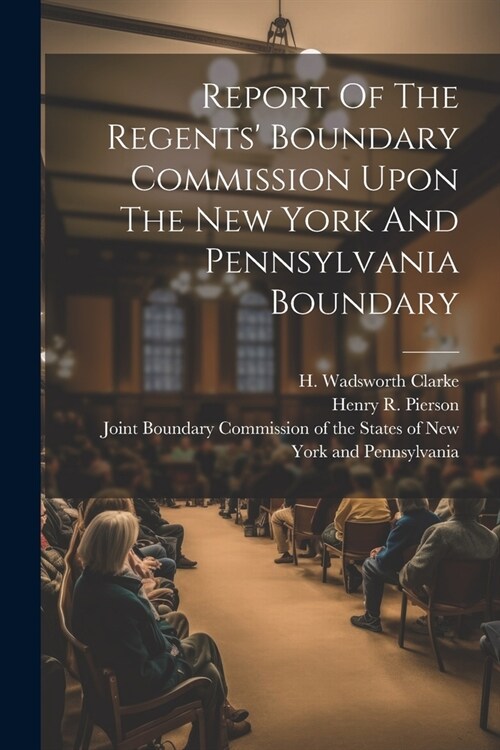 Report Of The Regents Boundary Commission Upon The New York And Pennsylvania Boundary (Paperback)