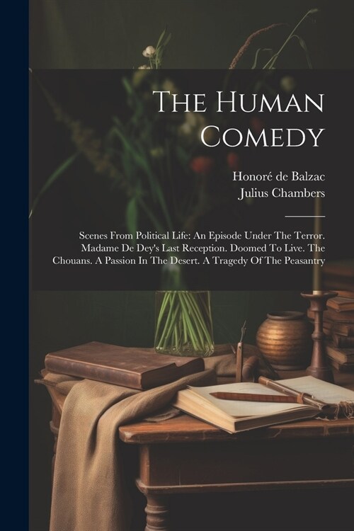 The Human Comedy: Scenes From Political Life: An Episode Under The Terror. Madame De Deys Last Reception. Doomed To Live. The Chouans. (Paperback)