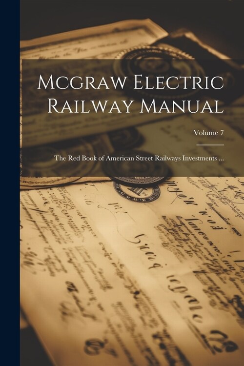 Mcgraw Electric Railway Manual: The Red Book of American Street Railways Investments ...; Volume 7 (Paperback)