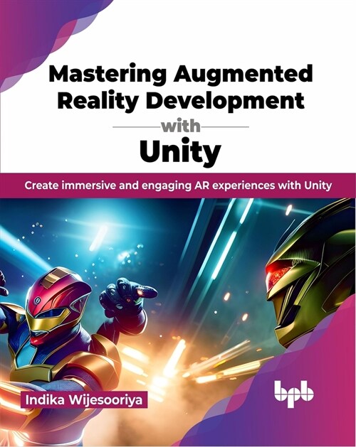 Mastering Augmented Reality Development with Unity: Create Immersive and Engaging AR Experiences with Unity (Paperback)