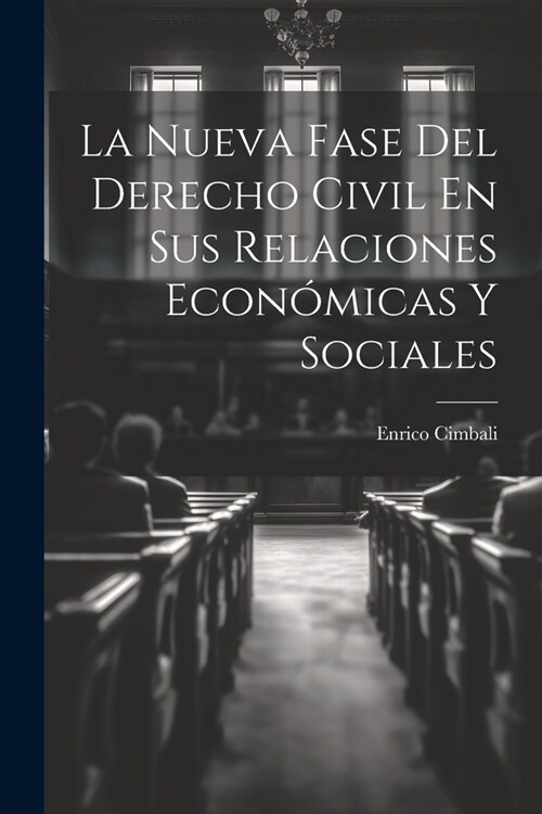La Nueva Fase Del Derecho Civil En Sus Relaciones Econ?icas Y Sociales (Paperback)