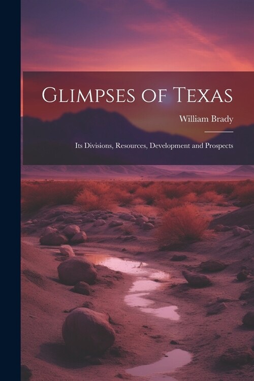 Glimpses of Texas: Its Divisions, Resources, Development and Prospects (Paperback)