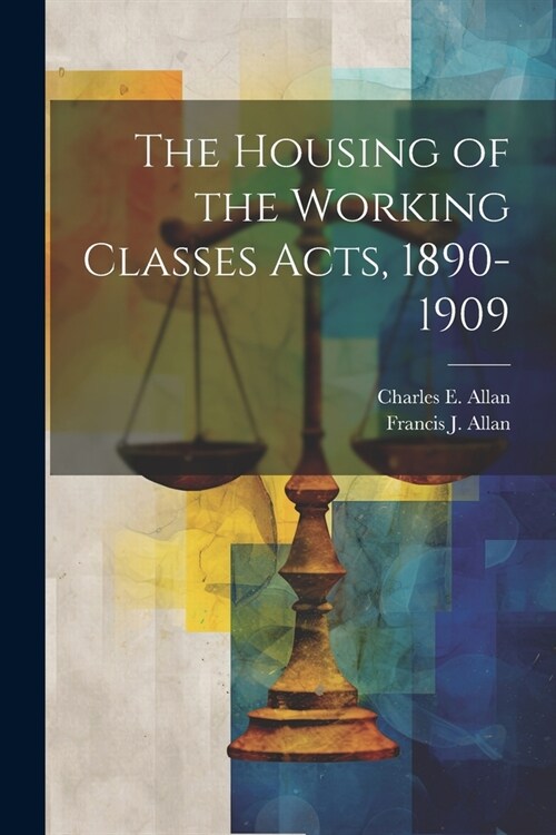 The Housing of the Working Classes Acts, 1890-1909 (Paperback)