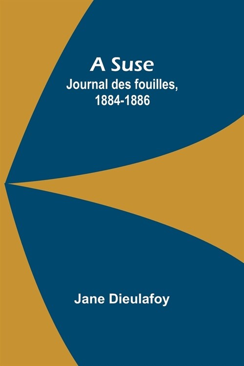 A Suse: Journal des fouilles, 1884-1886 (Paperback)