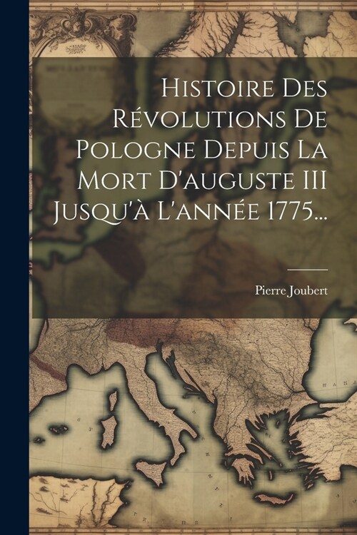 Histoire Des R?olutions De Pologne Depuis La Mort Dauguste III Jusqu?Lann? 1775... (Paperback)