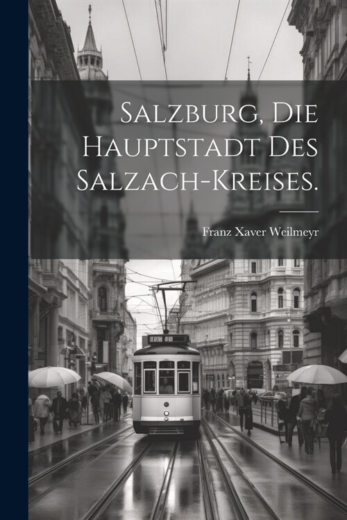 Salzburg, die Hauptstadt des Salzach-Kreises. (Paperback)