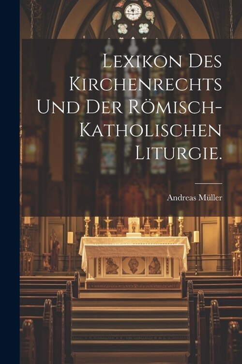 Lexikon des Kirchenrechts und der r?isch-katholischen Liturgie. (Paperback)