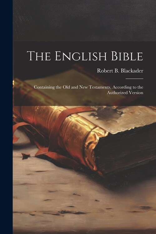 The English Bible: Containing the Old and New Testaments, According to the Authorized Version (Paperback)