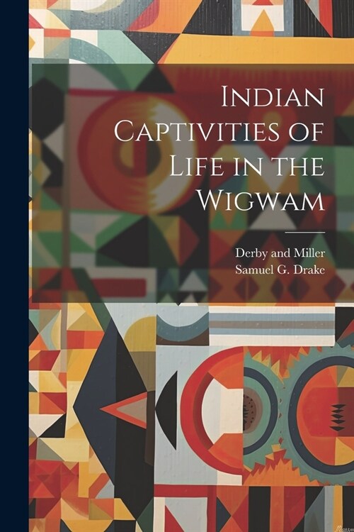 Indian Captivities of Life in the Wigwam (Paperback)