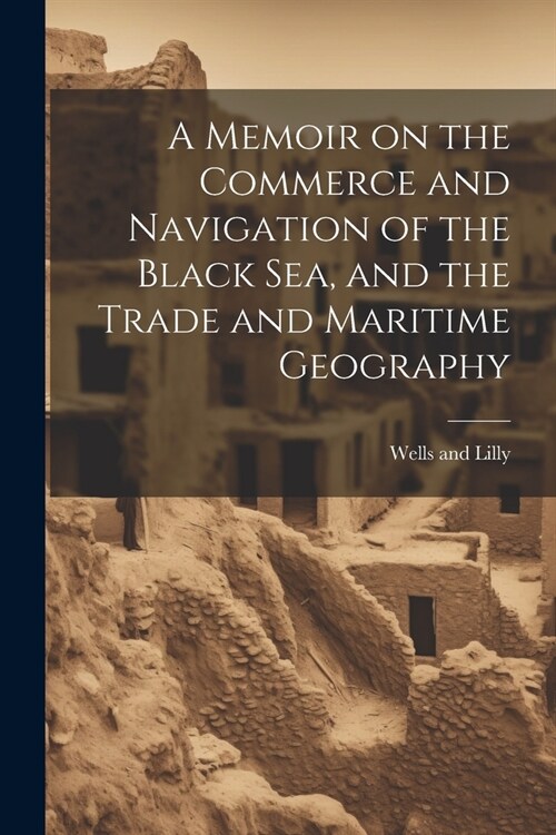 A Memoir on the Commerce and Navigation of the Black Sea, and the Trade and Maritime Geography (Paperback)