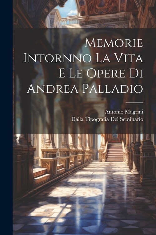 Memorie Intornno La Vita E Le Opere di Andrea Palladio (Paperback)