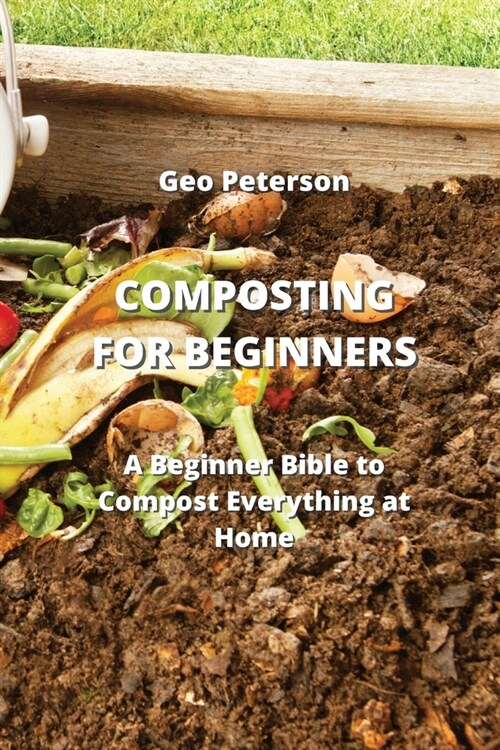 Composting for Beginners: A Beginner Bible to Compost Everything at Home (Paperback)