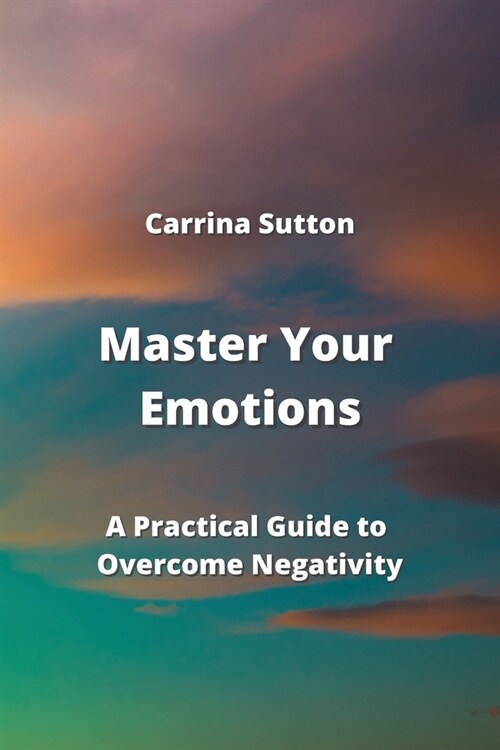 Master Your Emotions: A Practical Guide to Overcome Negativity (Paperback)