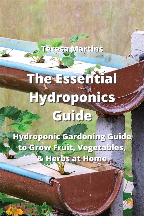 The Essential Hydroponics Guide: Hydroponic Gardening Guide to Grow Fruit, Vegetables, & Herbs at Home (Paperback)