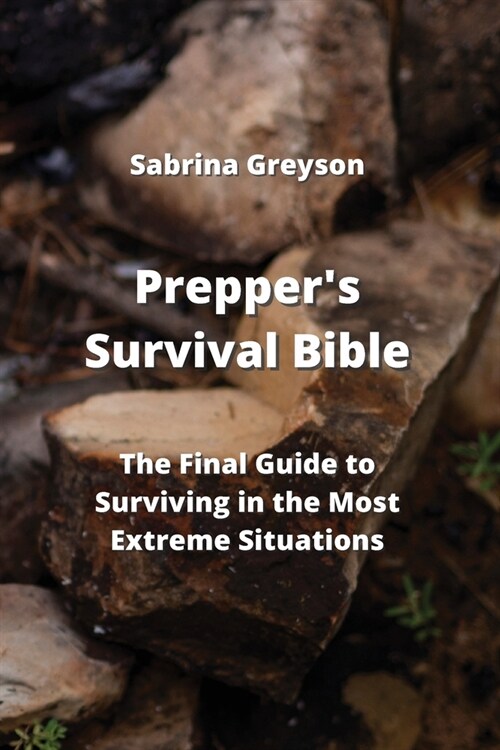 Preppers Survival Bible: The Final Guide to Surviving in the Most Extreme Situations (Paperback)