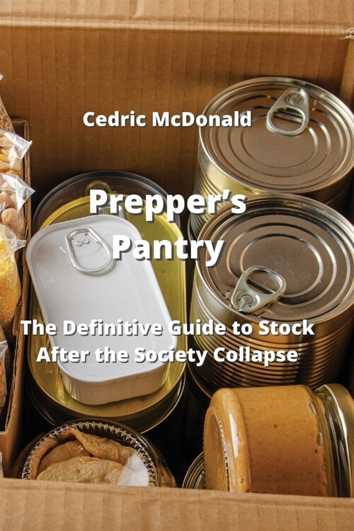 Prepper Survival Pantry: The Survivors Guide To Food, Water Storage, Canning & Preserving (Paperback)