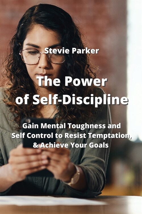 The Power of Self-Discipline: Gain Mental Toughness and Self Control to Resist Temptation, & Achieve Your Goals (Paperback)