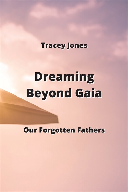 Dreaming Beyond Gaia: Our Forgotten Fathers (Paperback)