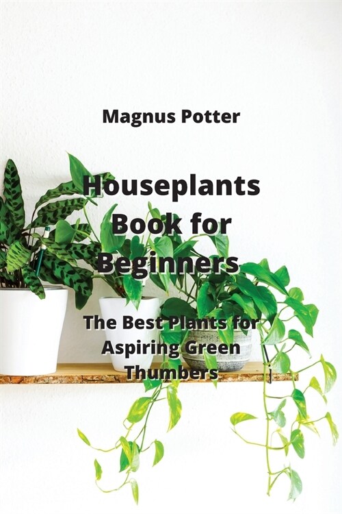 Houseplants Book for Beginners: The Best Plants for Aspiring Green Thumbers (Paperback)