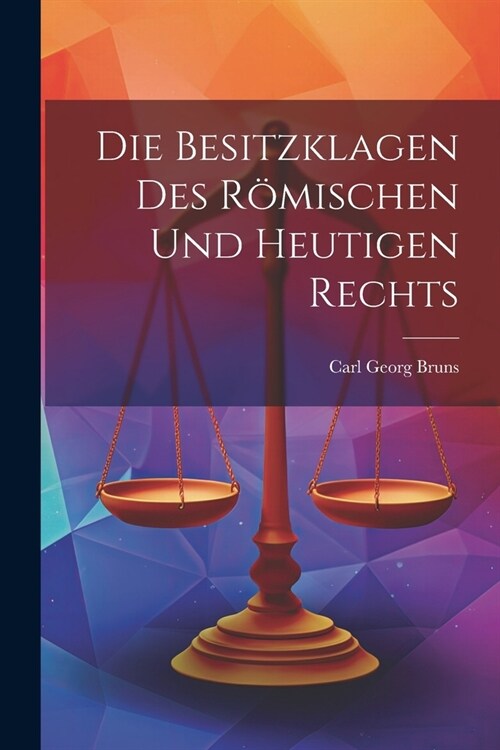 Die Besitzklagen Des R?ischen Und Heutigen Rechts (Paperback)