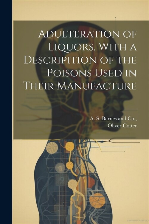 Adulteration of Liquors, With a Descripition of the Poisons Used in Their Manufacture (Paperback)