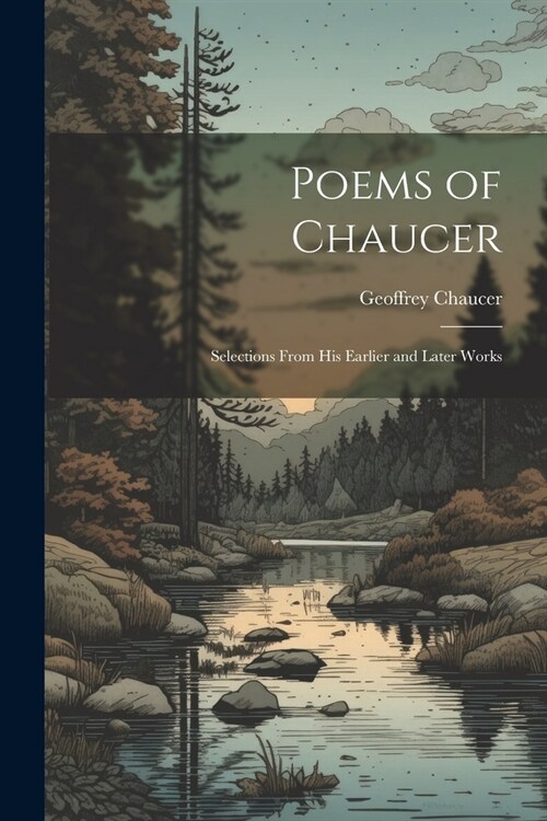 Poems of Chaucer: Selections From His Earlier and Later Works (Paperback)