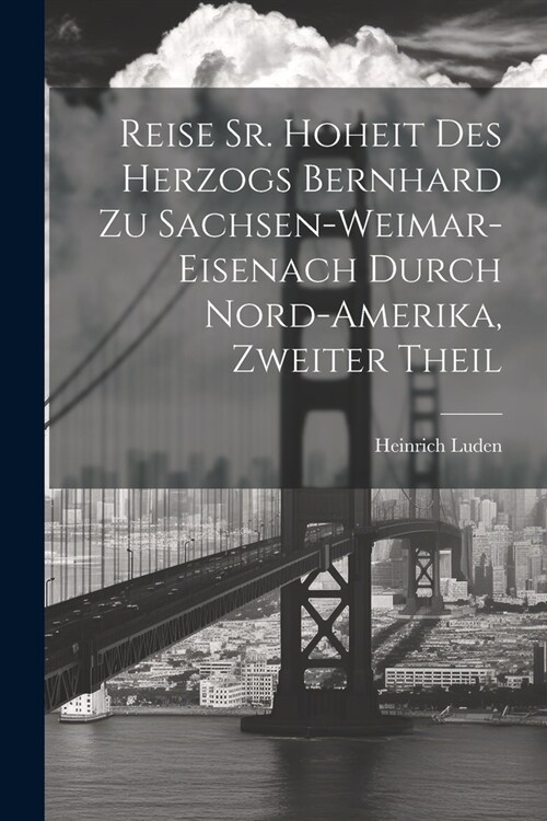 Reise Sr. Hoheit des Herzogs Bernhard zu Sachsen-Weimar-Eisenach durch Nord-Amerika, zweiter Theil (Paperback)