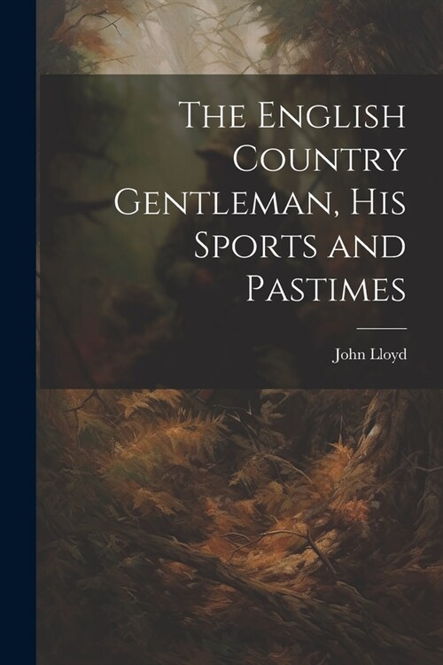 The English Country Gentleman, His Sports and Pastimes (Paperback)