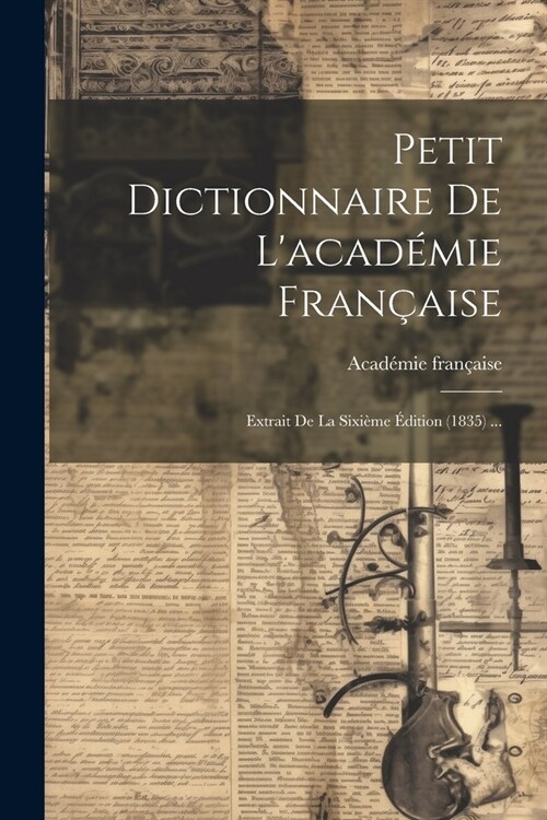 Petit Dictionnaire De Lacad?ie Fran?ise: Extrait De La Sixi?e ?ition (1835) ... (Paperback)
