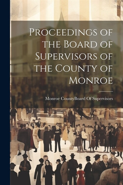 Proceedings of the Board of Supervisors of the County of Monroe (Paperback)
