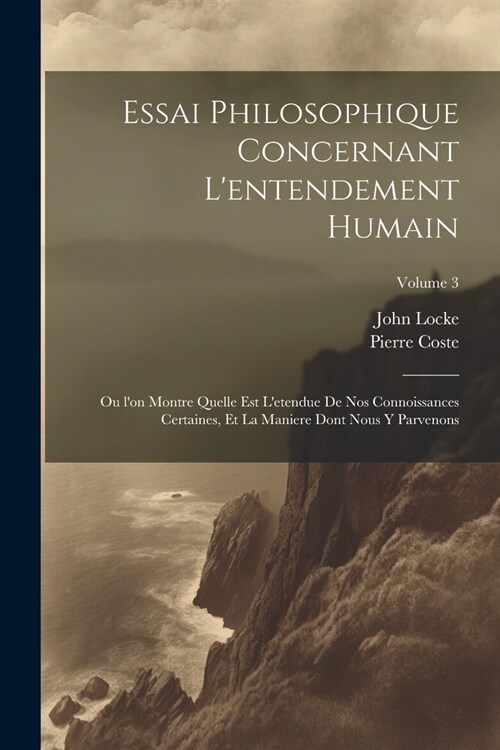 Essai philosophique concernant lentendement humain: Ou lon montre quelle est letendue de nos connoissances certaines, et la maniere dont nous y par (Paperback)