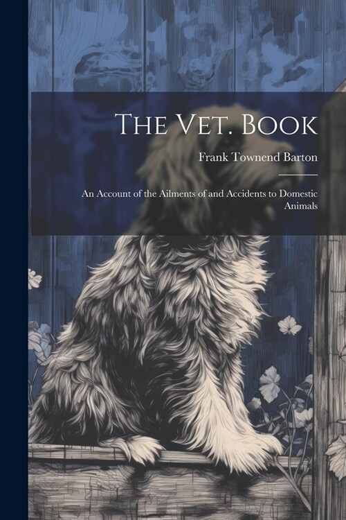 The vet. Book: An Account of the Ailments of and Accidents to Domestic Animals (Paperback)