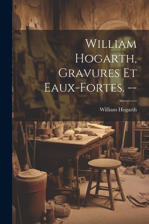 William Hogarth, gravures et eaux-fortes. -- (Paperback)