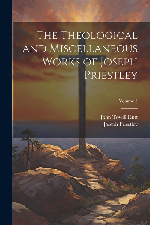 The Theological and Miscellaneous Works of Joseph Priestley; Volume 3 (Paperback)