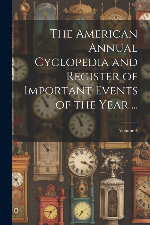 The American Annual Cyclopedia and Register of Important Events of the Year ...; Volume 4 (Paperback)