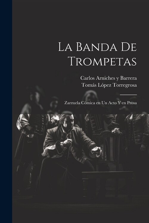 La banda de trompetas: Zarzuela c?ica en un acto y en prosa (Paperback)