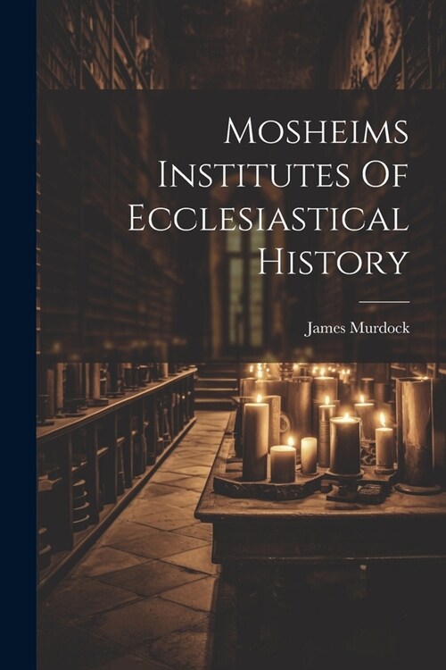 Mosheims Institutes Of Ecclesiastical History (Paperback)