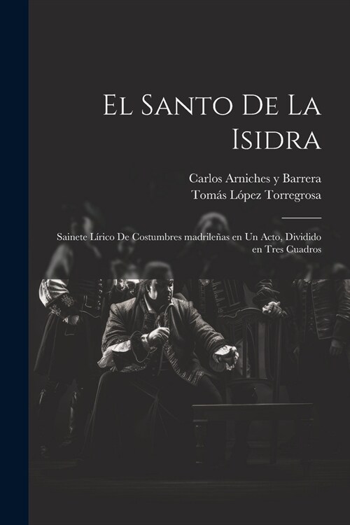 El santo de la Isidra: Sainete l?ico de costumbres madrile?s en un acto, dividido en tres cuadros (Paperback)