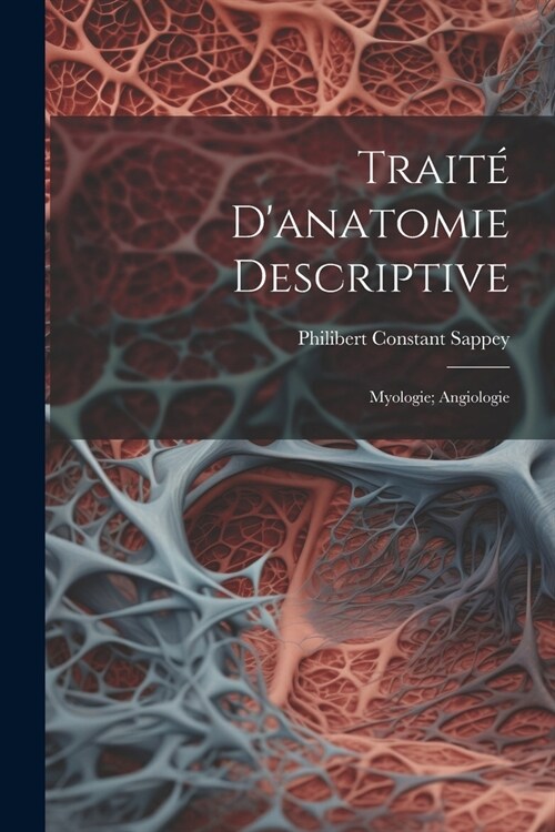 Trait?Danatomie Descriptive: Myologie; Angiologie (Paperback)
