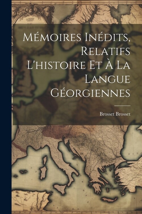 M?oires In?its, Relatifs Lhistoire Et ?La Langue G?rgiennes (Paperback)