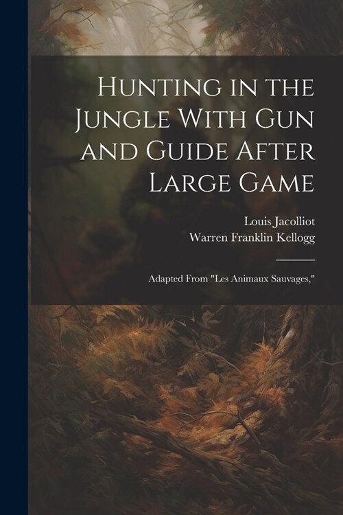 Hunting in the Jungle With Gun and Guide After Large Game: Adapted From les Animaux Sauvages, (Paperback)