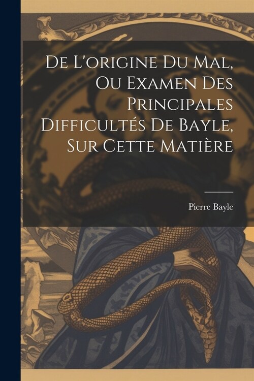 De Lorigine Du Mal, Ou Examen Des Principales Difficult? De Bayle, Sur Cette Mati?e (Paperback)