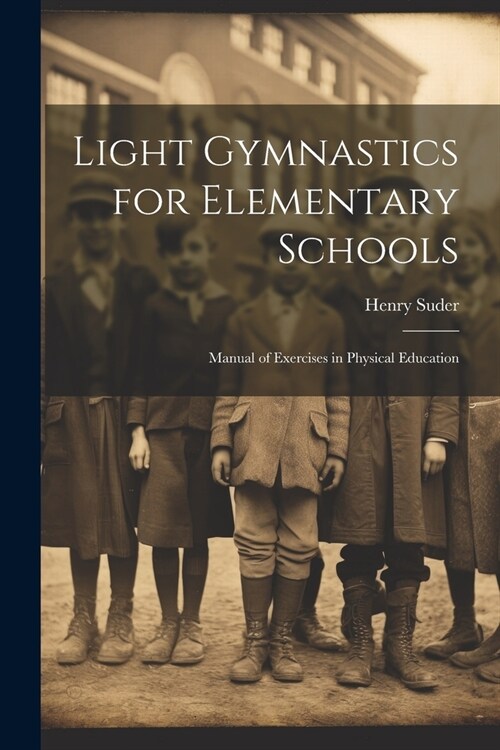 Light Gymnastics for Elementary Schools: Manual of Exercises in Physical Education (Paperback)