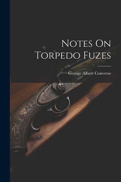 Notes On Torpedo Fuzes (Paperback)